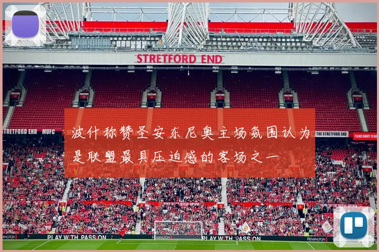 波什称赞圣安东尼奥主场氛围认为是联盟最具压迫感的客场之一