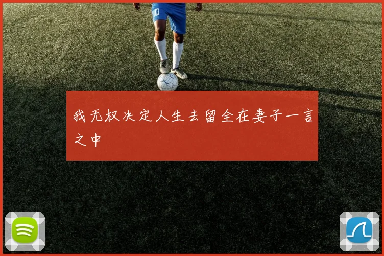 我无权决定人生去留全在妻子一言之中