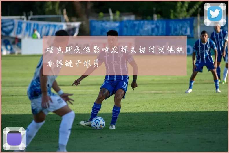 福克斯受伤影响发挥关键时刻他绝非掉链子球员